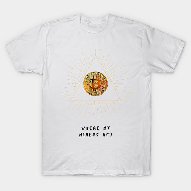 Where my bitcoin miners at T-Shirt by TTWW Studios